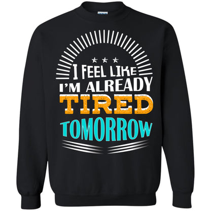 I Feel Like I'm Already Tired Tomorrow Best Quote Shirt Black