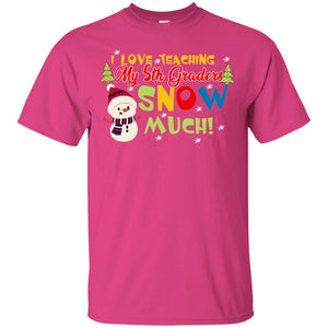 I Love Teaching My 5th Graders Snow Much X-mas Gift Shirt For TeachersG200 Gildan Ultra Cotton T-Shirt