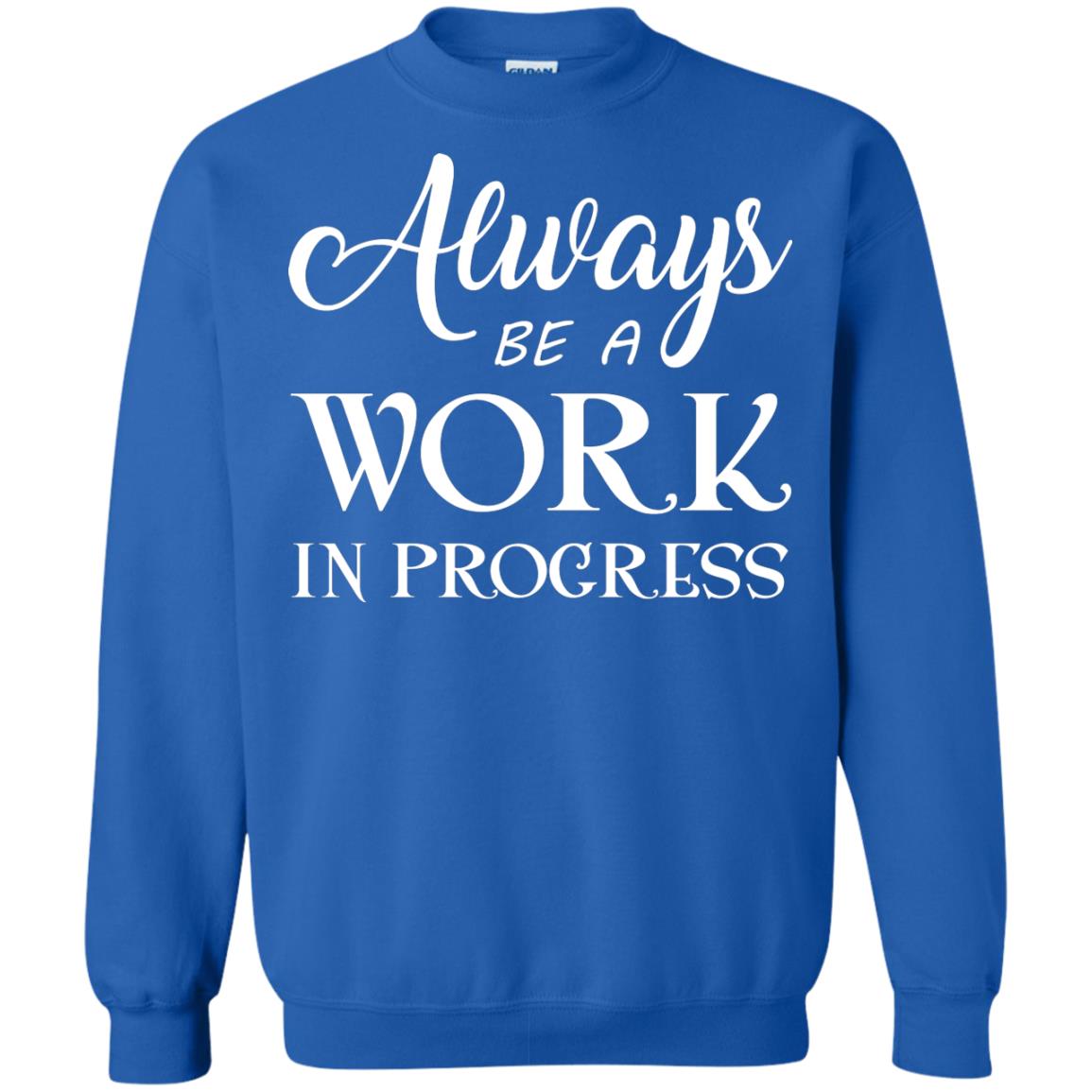 Always Be A Work In Progress Inspirational And Self Improvement Quote Shirts Royal