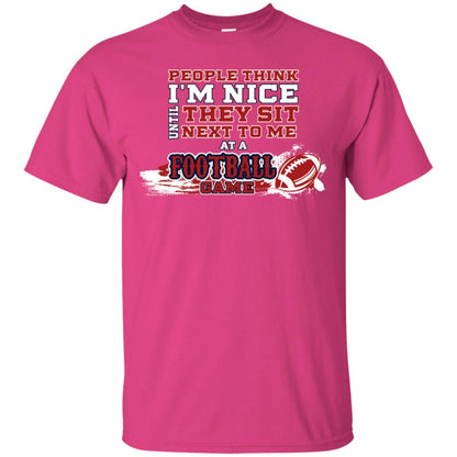 People Think I'm Nice Until They Sit Next To Me At A Football Game Shirt For Mens Or Womens Heliconia