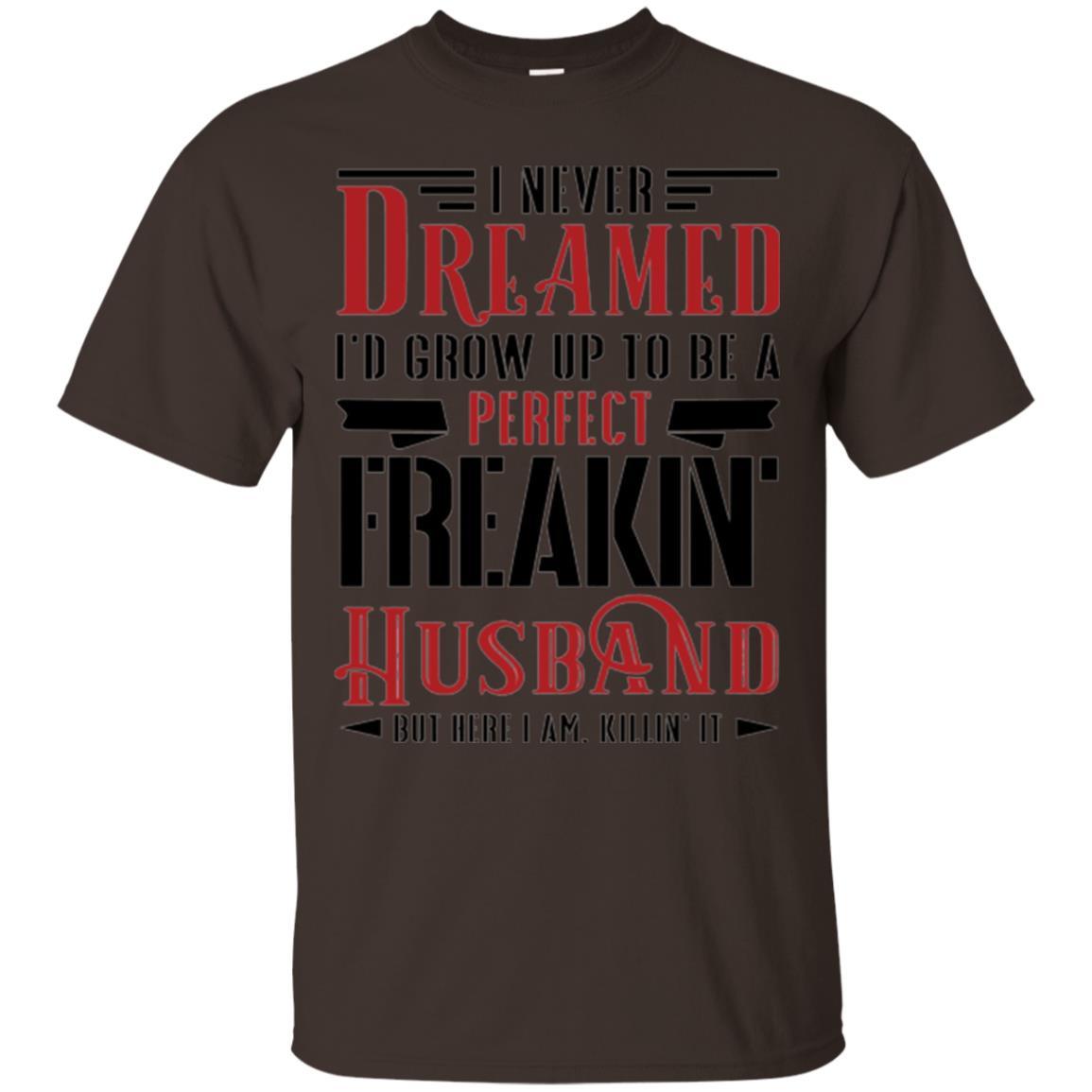 Husband T-shirt I Never Dreamed To Be A Perfect Freakin' Husband Dark Chocolate