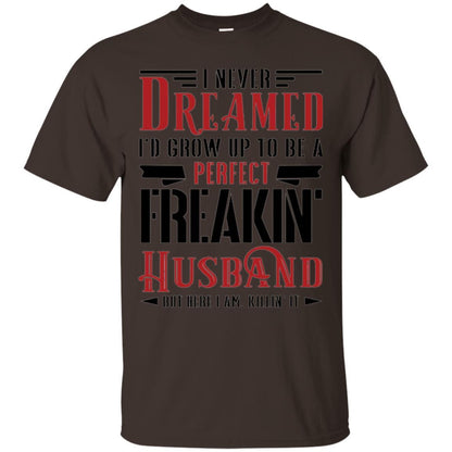 Husband T-shirt I Never Dreamed To Be A Perfect Freakin' Husband Dark Chocolate