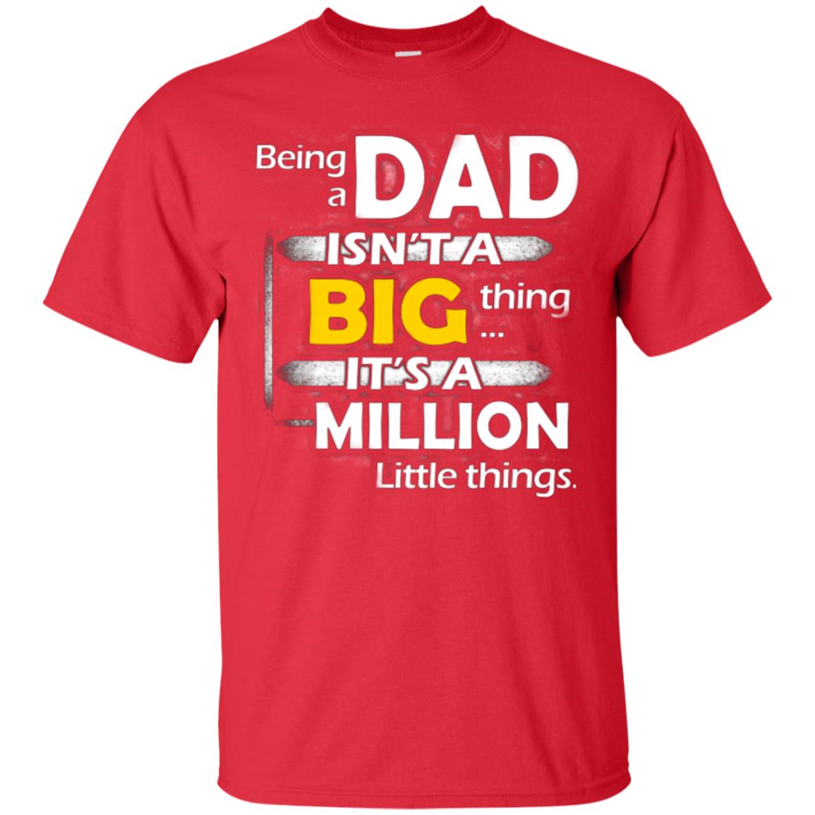 Being A Dad Isn_t A Big Thing It_s A Million Little Things Daddy T-shirt Red