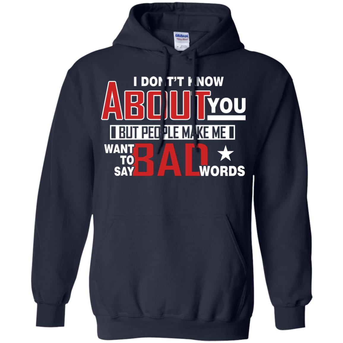 I Don_t Know About You But People Make Me Want To Say Bad Words Shirt Navy