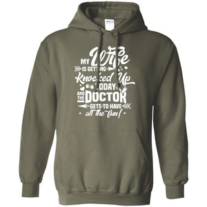 My Wife Is Getting Knocked Up Today And The Doctor Gets To Have All The Fun Pregnancy Announcement ShirtG185 Gildan Pullover Hoodie 8 oz.
