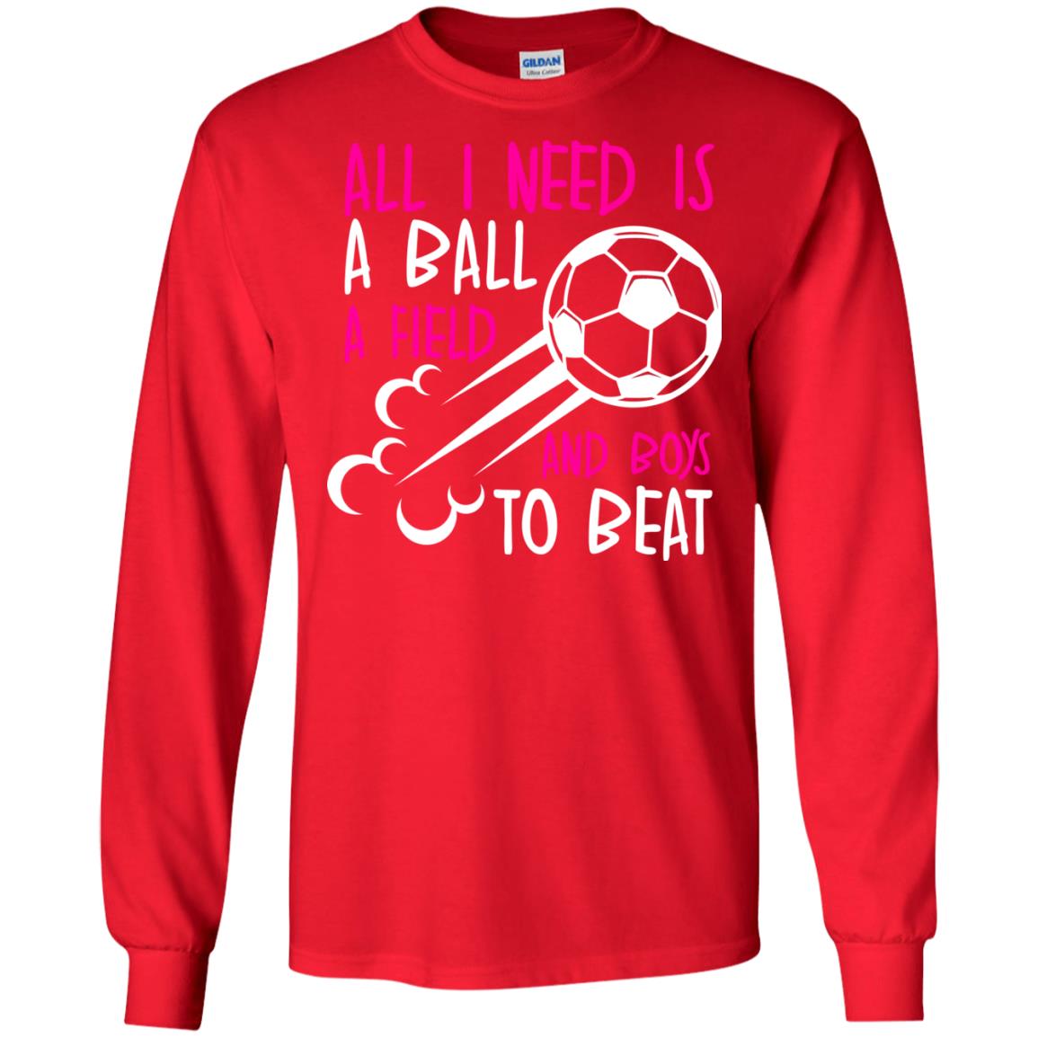 All I Need Is A Ball A Field And Boys To Beat Soccer Gift Shirt For Girl Red
