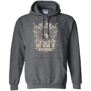 All Men Are Created Equal, But Only The Best Are Born In November T-shirtG185 Gildan Pullover Hoodie 8 oz.
