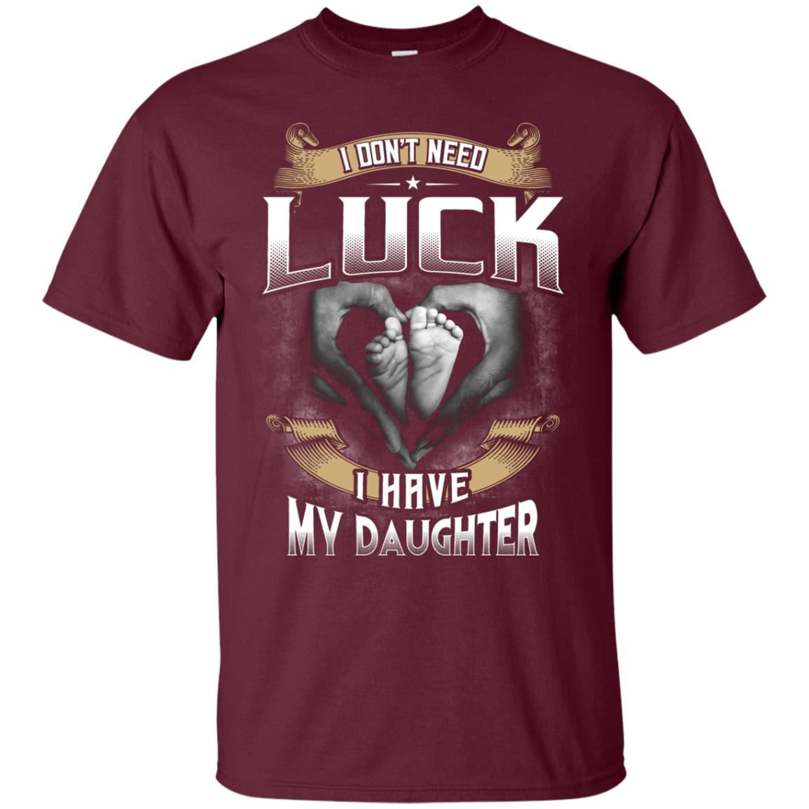 I Don_t Need Luck I Have My Daughter Parents Shirt Maroon