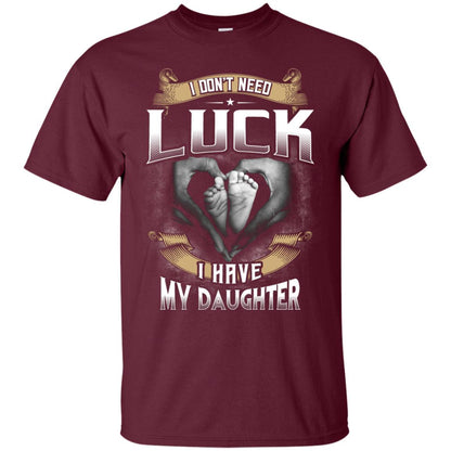 I Don_t Need Luck I Have My Daughter Parents Shirt Maroon