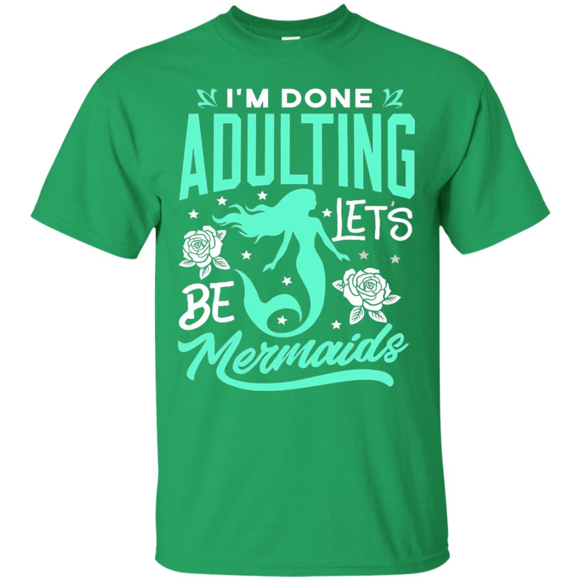 Mermaid T-shirt Im Done Adulting Lets Be Mermaids Irish Green