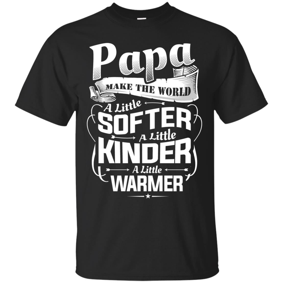 Papa Make The World A Little Softer A Little Kinder A Little Warmer Black