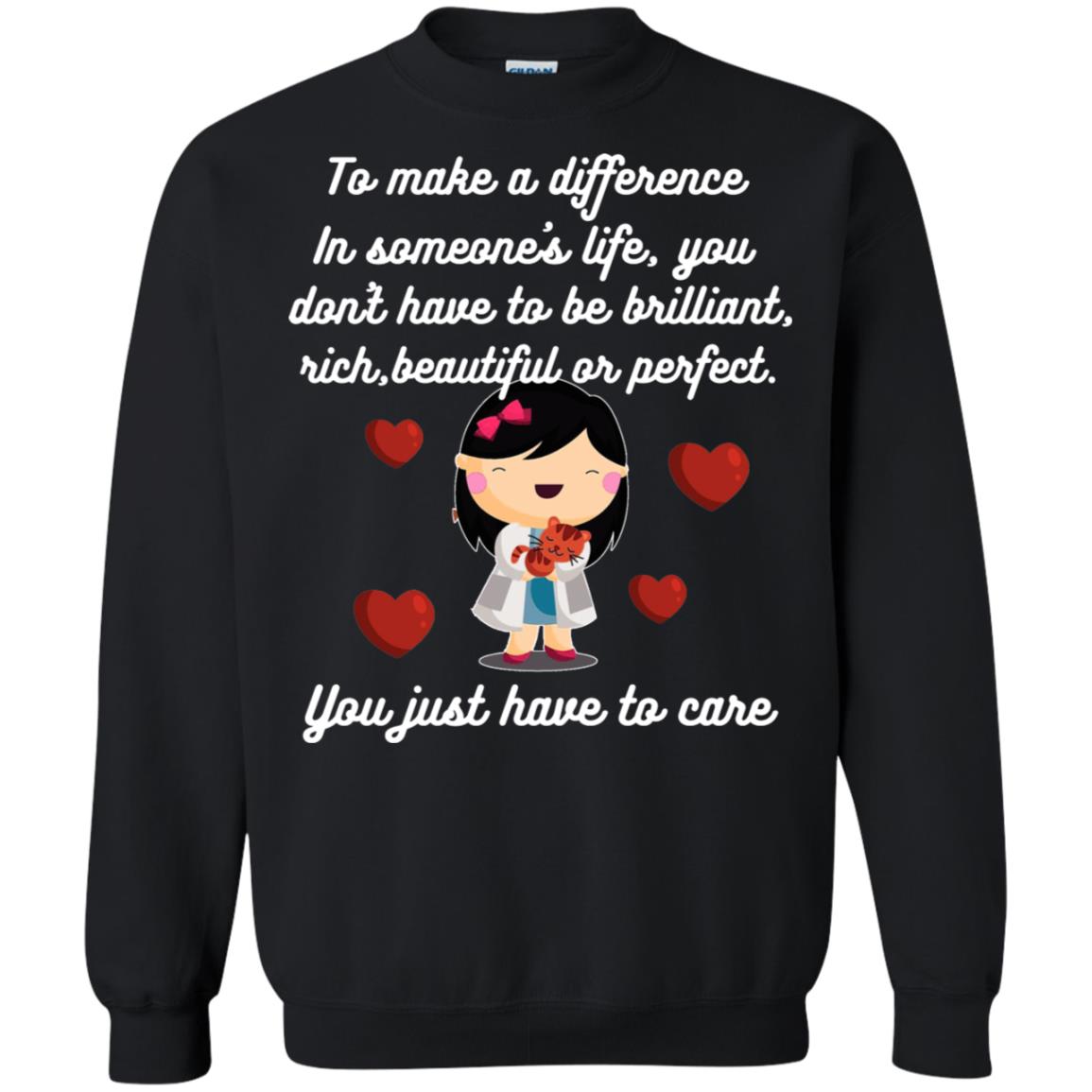 To Make A Difference In Someone's Life You Don't Have To Be Brilliant, Rich, Beautiful, Or Perfect. You Just Have To Care Black