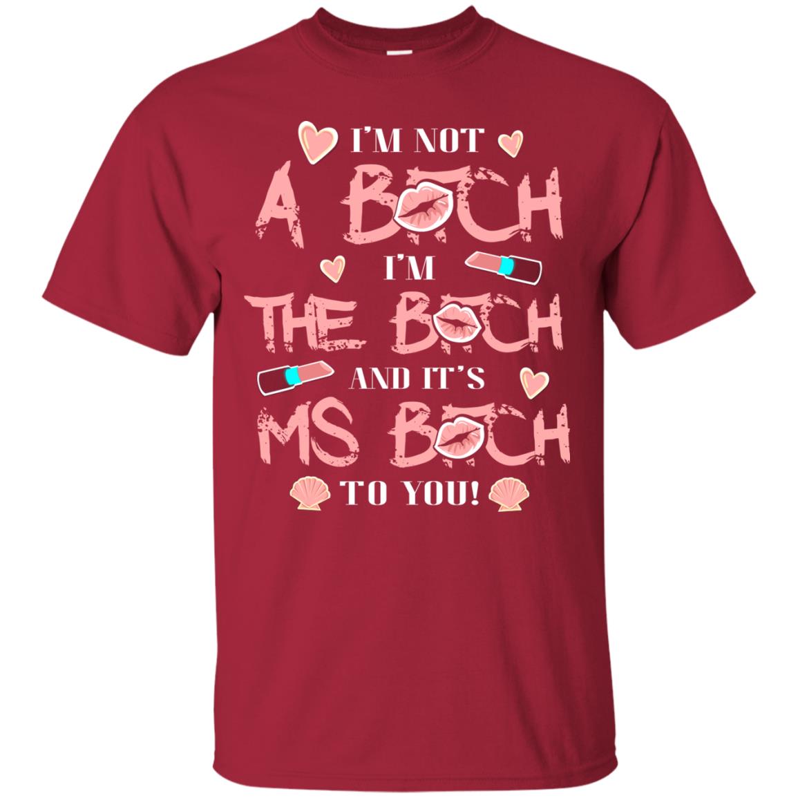 I'm Not A B*tch I'm The B*tch And It's Ms B*tch To You T-shirt Cardinal