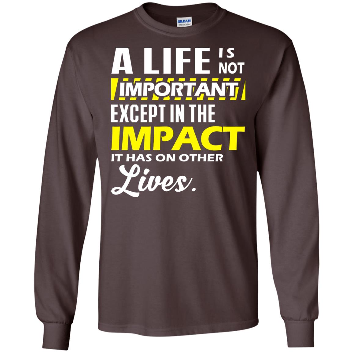 A Life Is Not Important Except In The Impact T-shirt Dark Chocolate