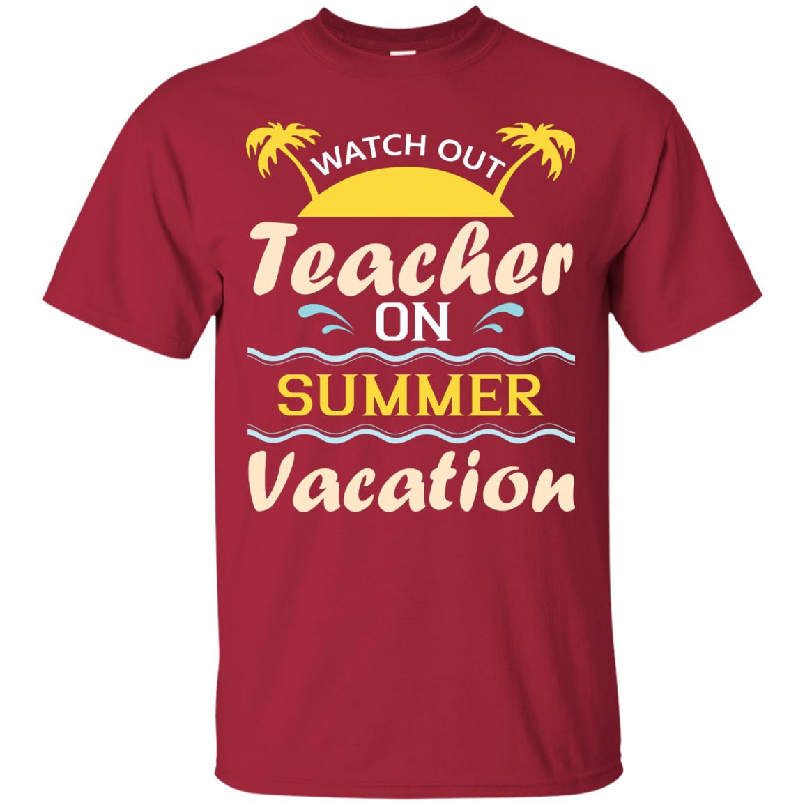 Watch Out Teacher On Summer Vacation Shirt For Teacher Cardinal