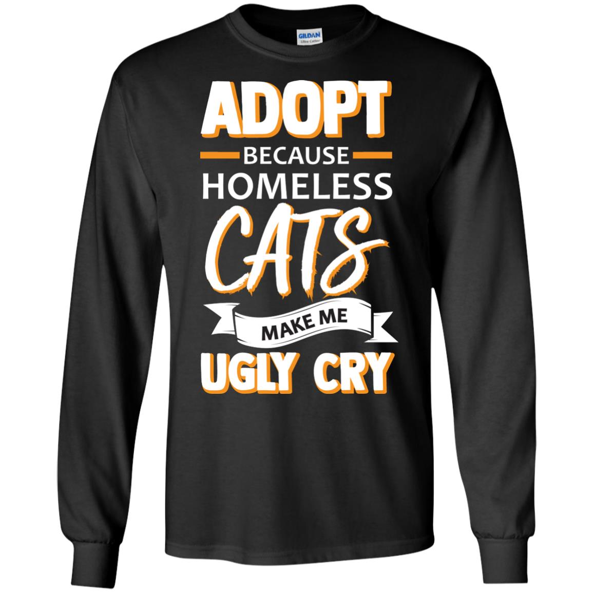 Adopt Because Homeless Cats Make Me Ugly Cry Shirt Black