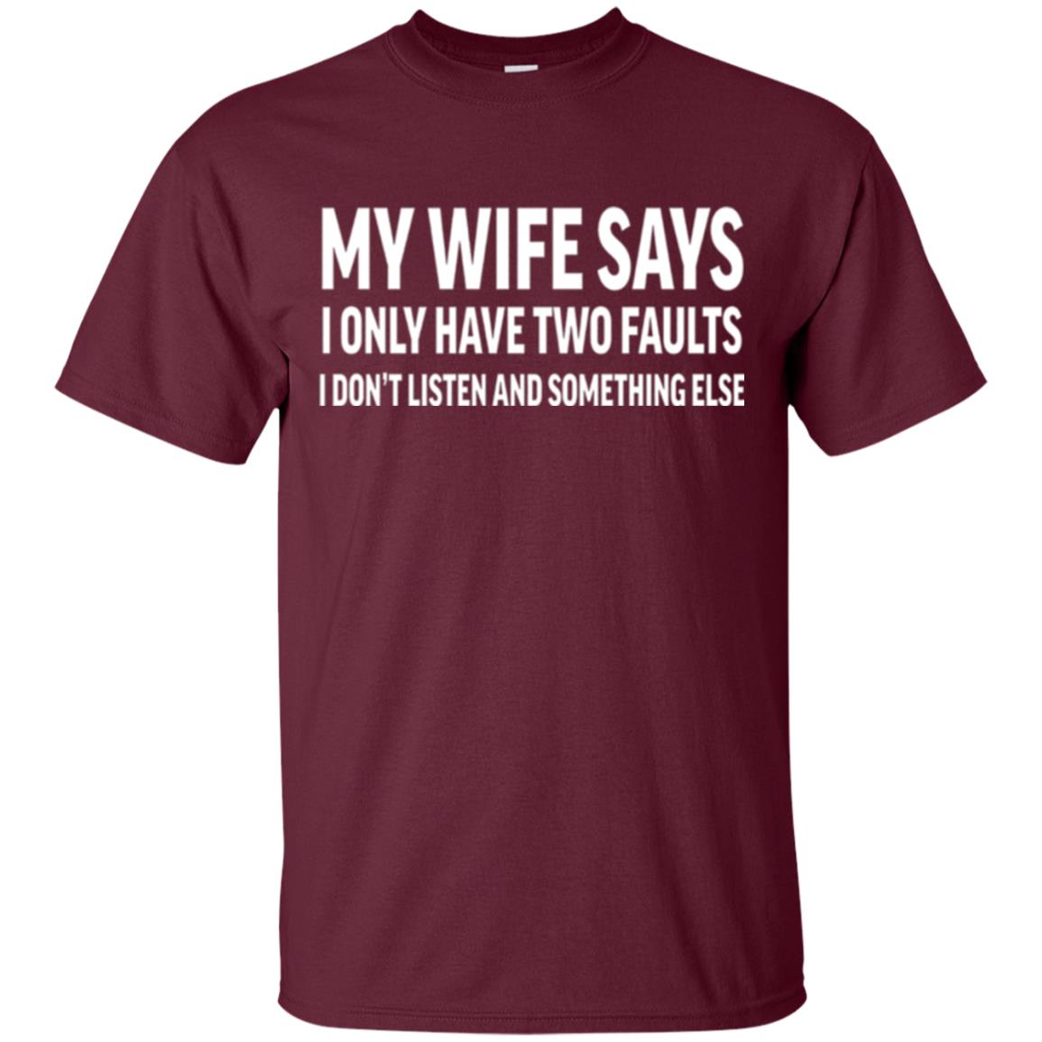 Funny Husband T-shirt My Wife Says I Only Have Two Faults Maroon