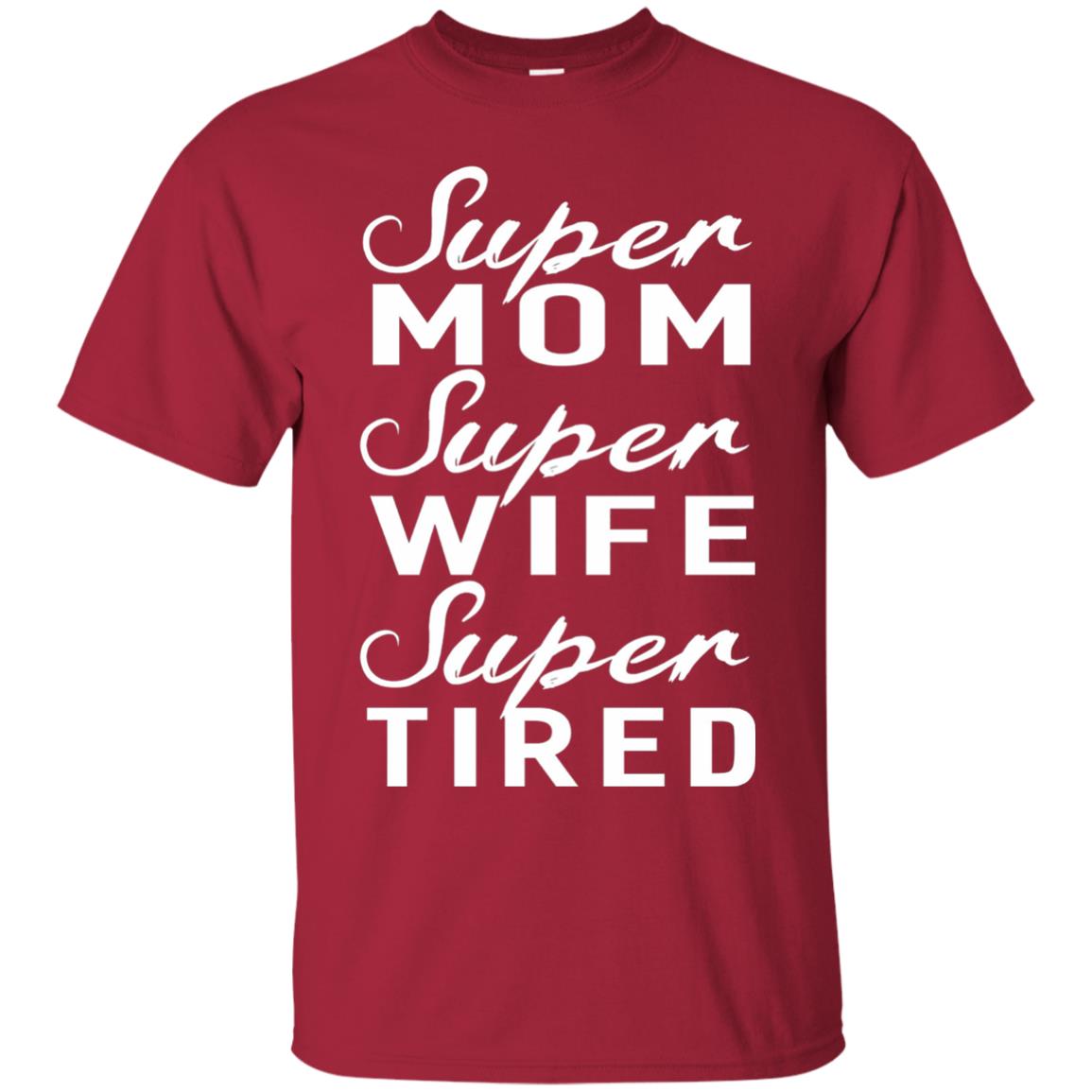 Super Mom Super Wife Super Tired Women Great Gifts T-shirt Cardinal