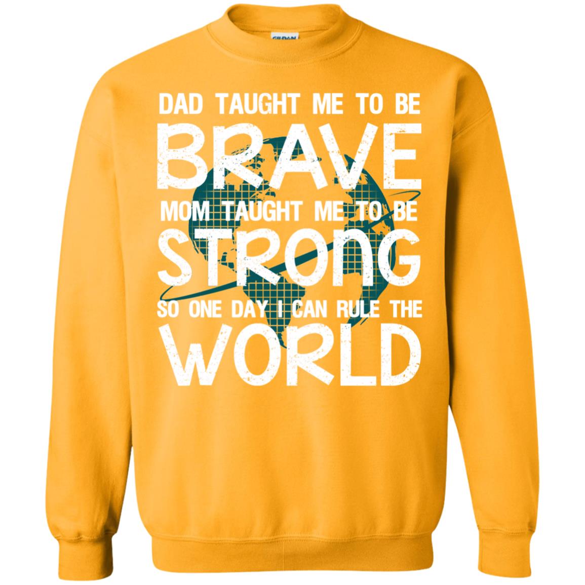 Dad Taught Me To Be Brave Mom Taught Me To Be Strong Parents Pride Shirt Gold
