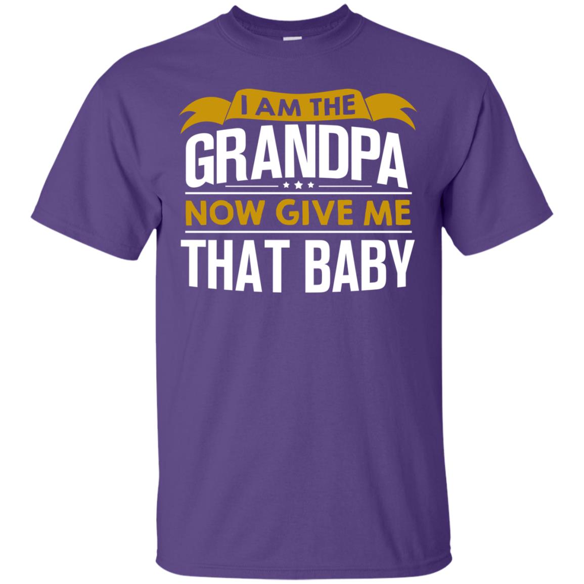 I Am The Grandpa Now Give Me That Baby Funny Grandpa Shirt Purple