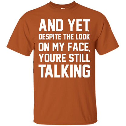 And Yet Despite The Look On My Face You're Still Talking T-shirt Texas Orange