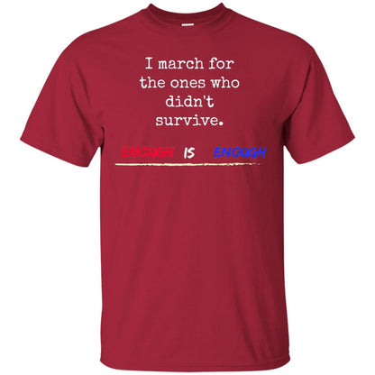 I March For The Ones Who Didn_t Survive Enough Is Enough Gun Control T-shirt Cardinal