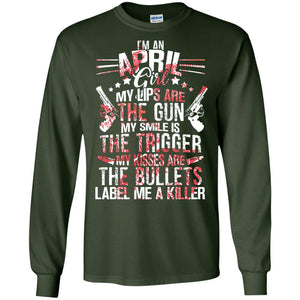 I_m An April Girl My Lips Are The Gun My Smile Is The Trigger My Kisses Are The Bullets Label Me A KillerG240 Gildan LS Ultra Cotton T-Shirt
