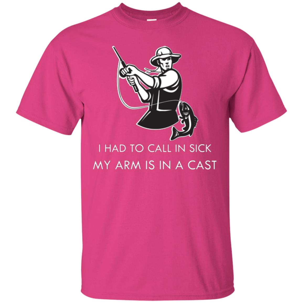 Fisherman T-shirt I Had To Call In Sick My Arm Is In A Cast Heliconia