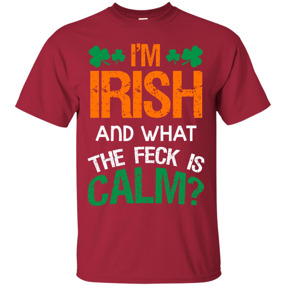 I_m Irish And What The Feck Is Calm Saint Patrick_s Day Shirt Cardinal