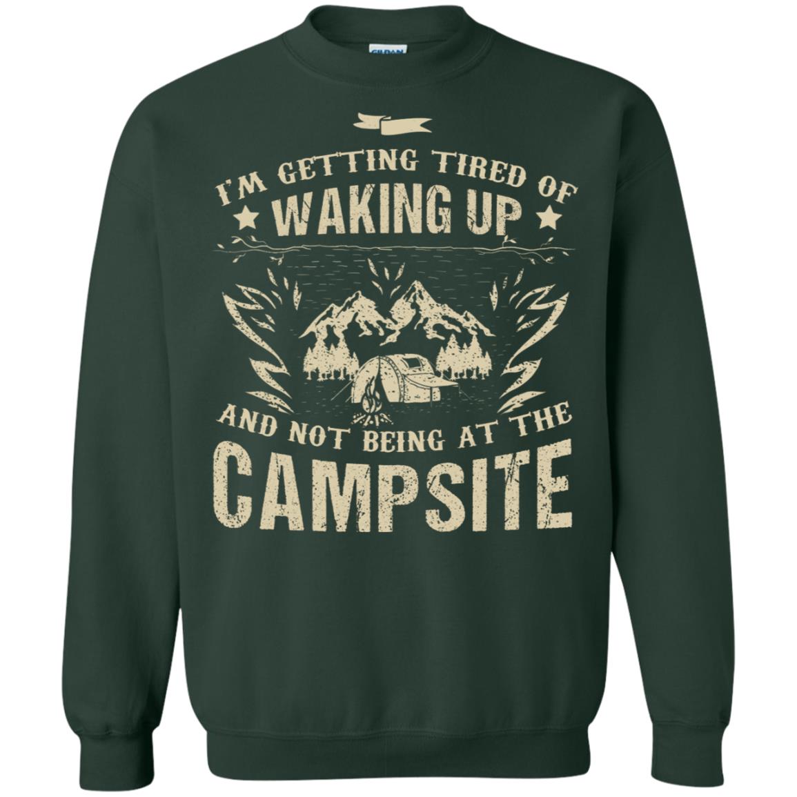 I'm Getting Tired Of Waking Up And Not Being At The Campsite Shirt Forest Green