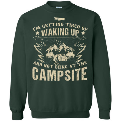 I'm Getting Tired Of Waking Up And Not Being At The Campsite Shirt Forest Green