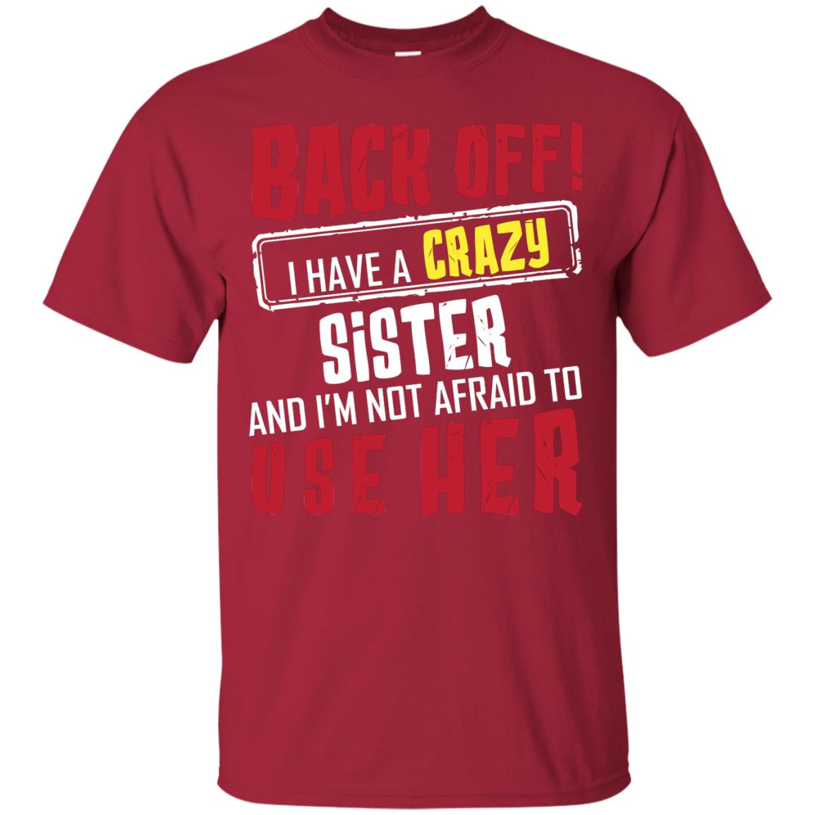 Back Off I Have A Crazy Sister And I_m Not Afraid To Use Her Sister Shirt Cardinal