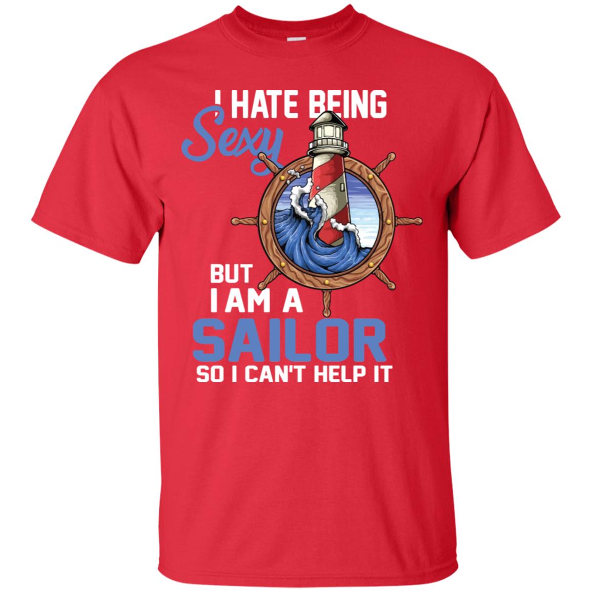 I Hate Being Sexy But I Am A Sailor So I Can't Help It Shirt Red