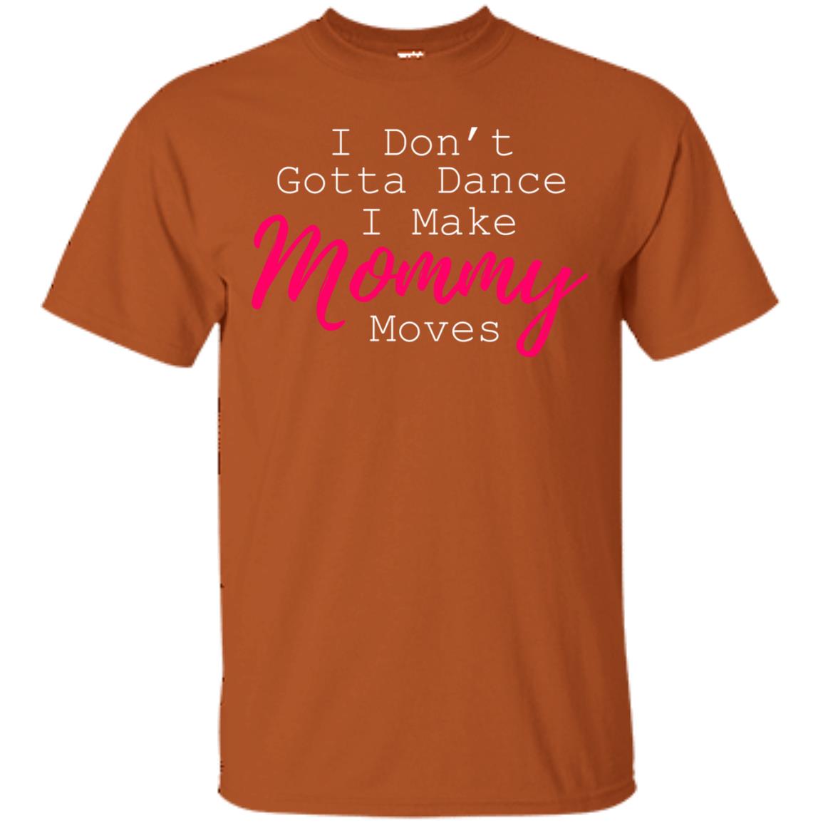 I Don_t Gotta Dance I Make Mommy Moves Family T-shirt Texas Orange