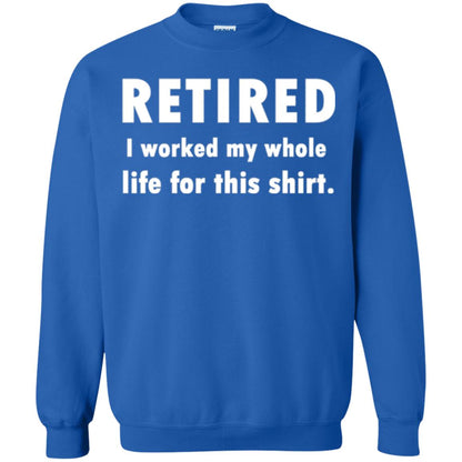 Funny Retired T-shirt I Worked My Whole Life For This Shirt Royal