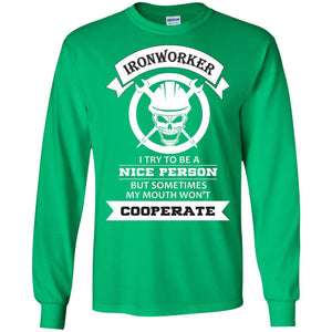 Ironworker I Try To Be A Nice Person But Sometimes My Mouth Won_t Cooperate ShirtG240 Gildan LS Ultra Cotton T-Shirt