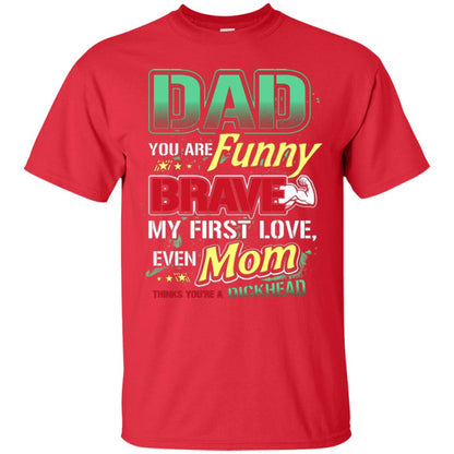 Dad You Are Funny Brave My First Love, Even Mom Thinks You're A Dickhead Red