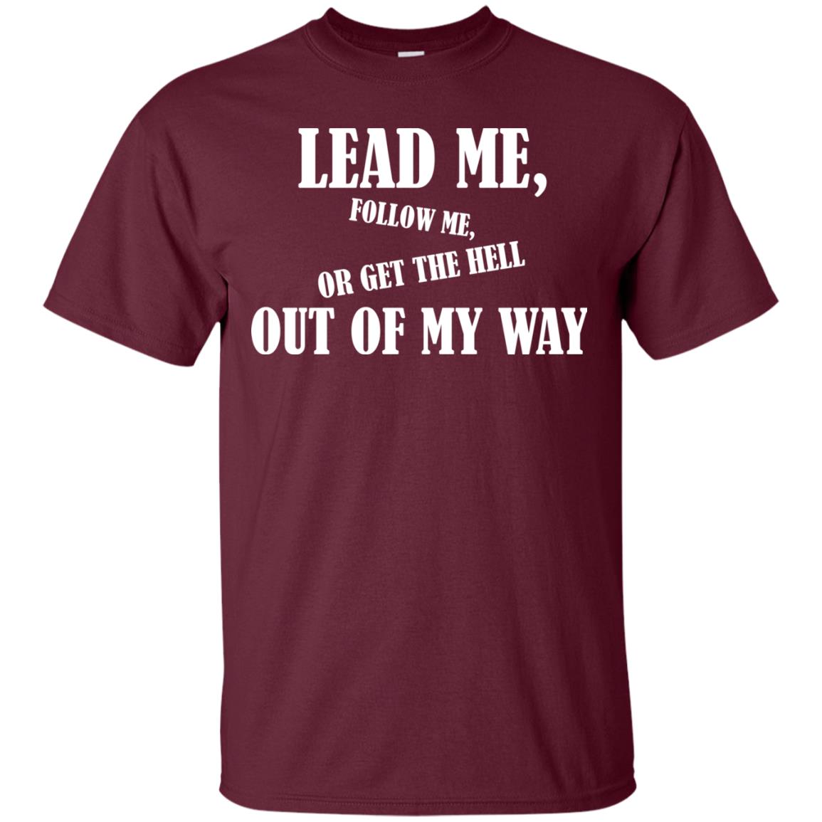 Veteran T-shirt Lead Me Follow Me Or Get The Hell Out Of My Way Maroon