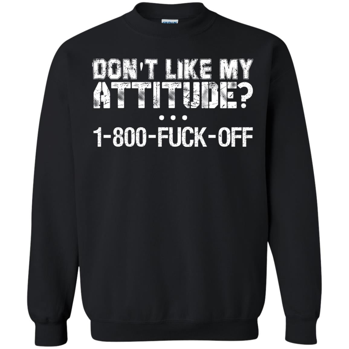 Don't Like My Attitude 1-800 Shirt For DaddyG180 Gildan Crewneck Pullover Sweatshirt 8 oz.