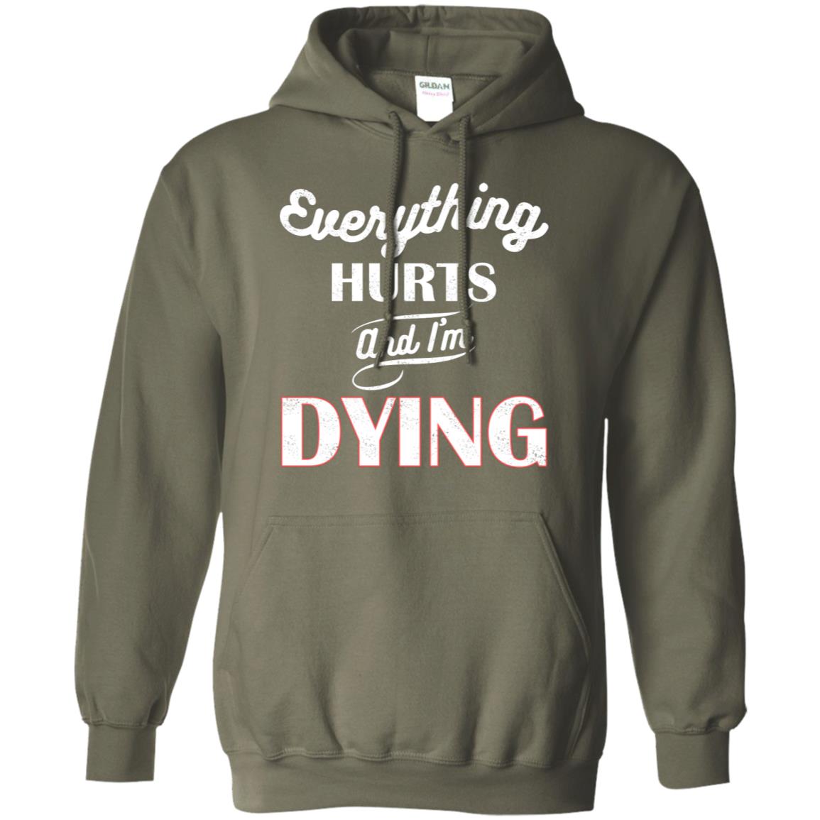 Everything Hurt And I'm Dying Best Quote Shirt Military Green