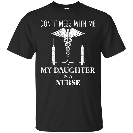Dont Mess With Me My Daughter Is A Nurse T-shirt Black
