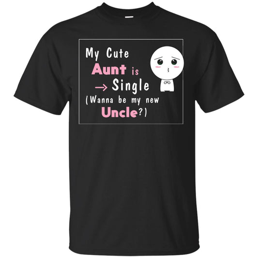 My Cute Aunt Is Single Wanna Be My New Uncle Shirt Black