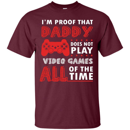 I_m Proof That Daddy Doesn_t Not Play Video Games All Of The Time Shirt Maroon