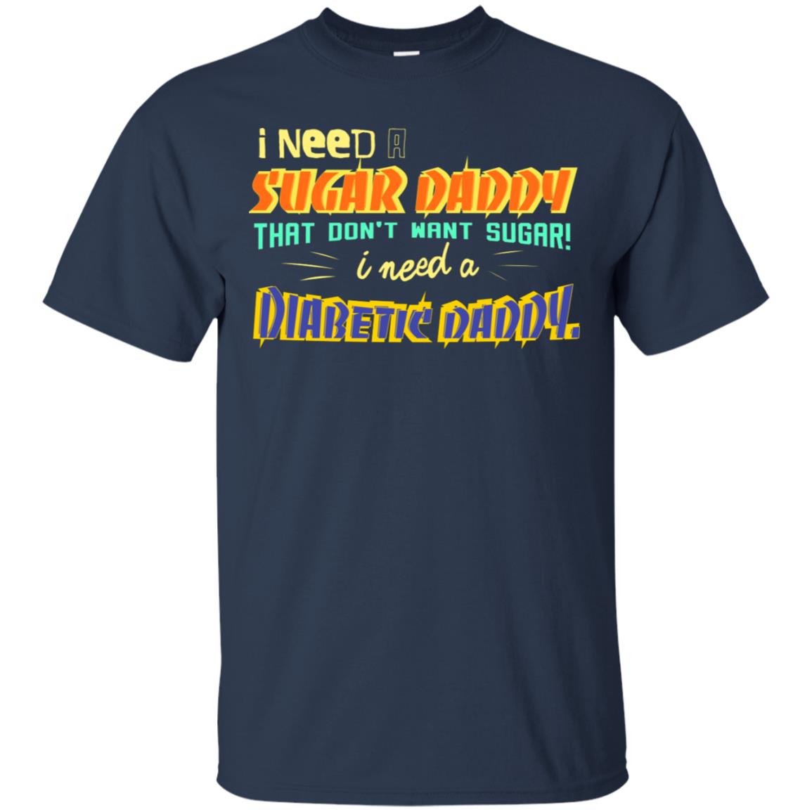 I Need A Sugar Daddy That Don't Want Sugar I Need Diabates Daddy Navy