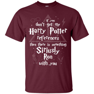 If You Don_t Get My Harry Potter References Then There Is Something Siriusly Ron With You Harry Potter Fan T-shirtG200 Gildan Ultra Cotton T-Shirt