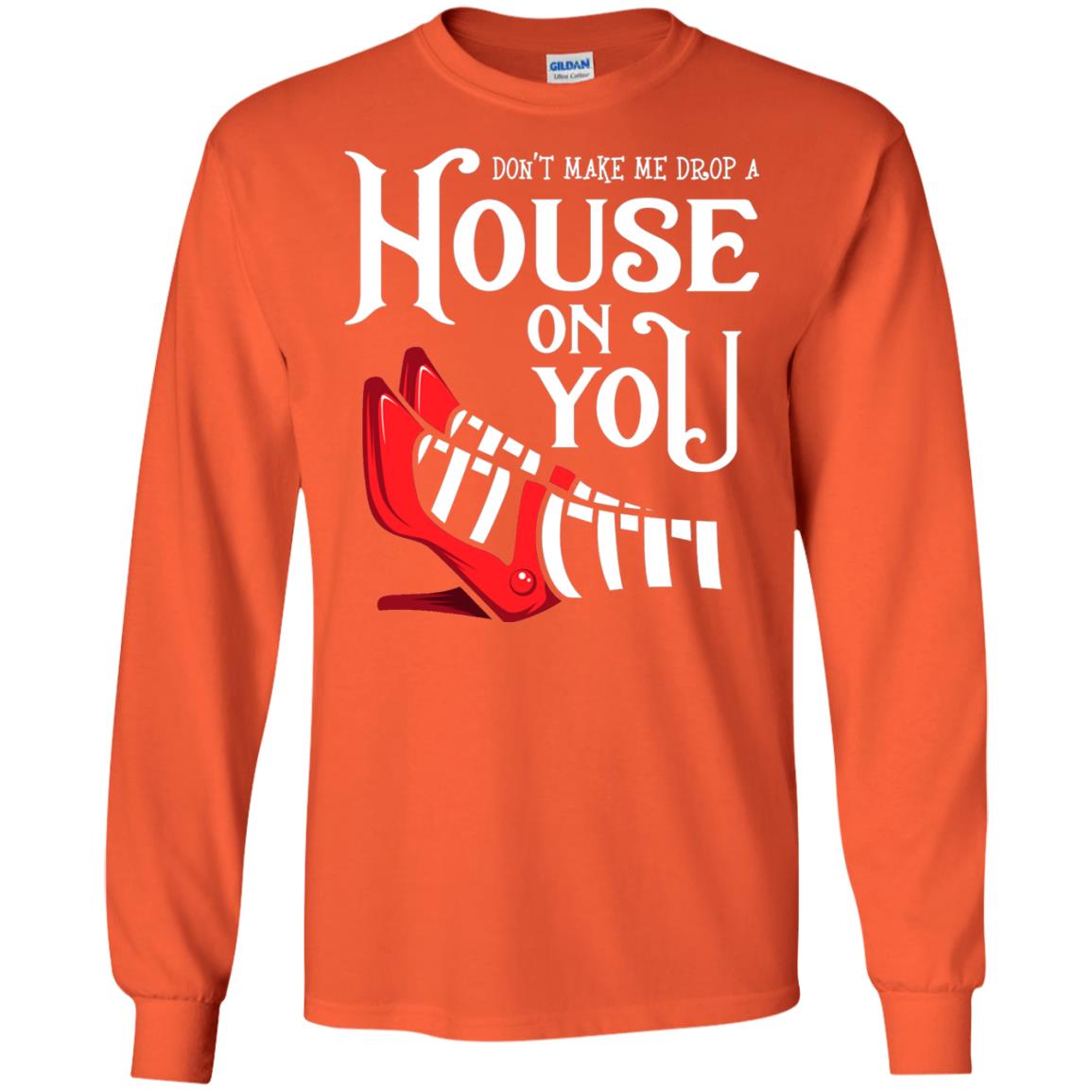 Dont Make Me Drop A House On You Shirt Orange