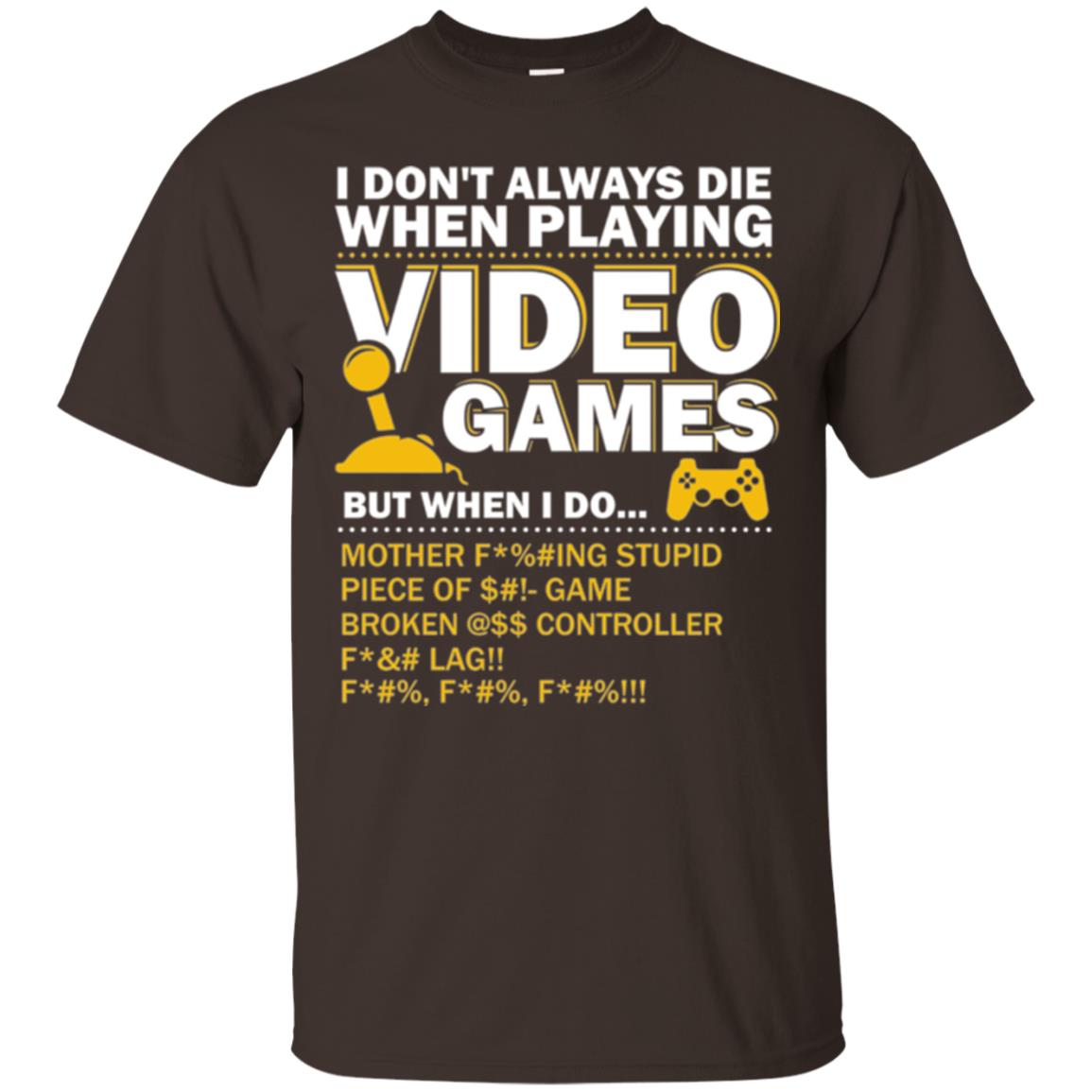 Gamer T-shirt I Don_t Always Die When I Playing Video Games Dark Chocolate