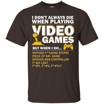 Gamer T-shirt I Don_t Always Die When I Playing Video Games Dark Chocolate