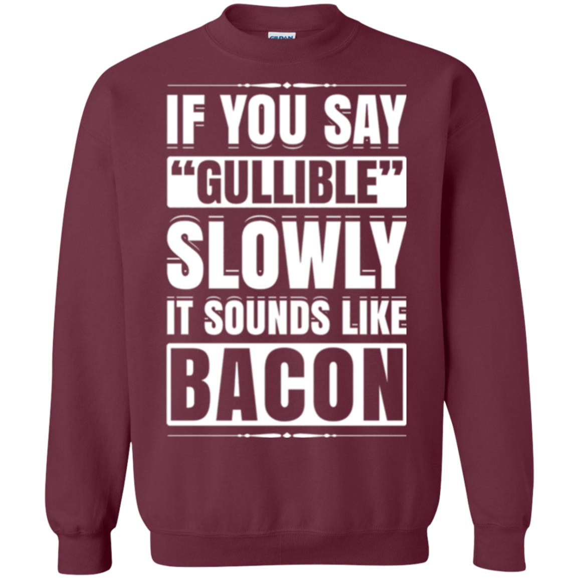 If You Say Gullible Slowly It Sounds Like Bacon Pun T-shirt Maroon