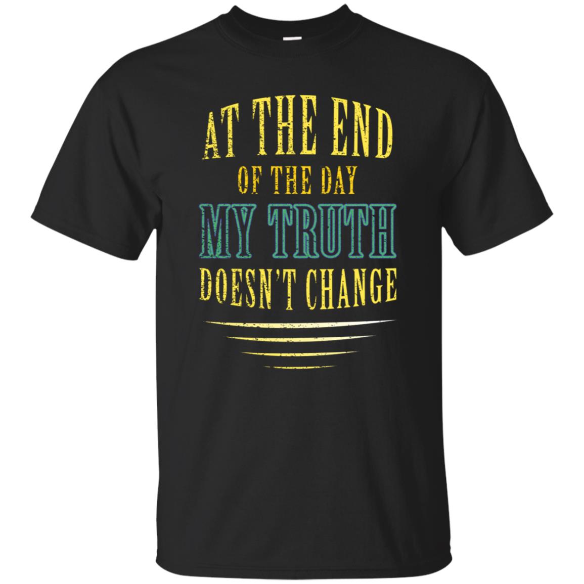At The End Of The Day My Truth Doesn't Change Shirt Black
